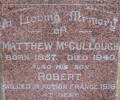 In loving memory of MATTHEW McCULLOUGH, born 1857, died 1940; also his son, ROBERT, killed in action, France, 1916. At rest. This can be found in the Taruheru Cemetery, Gisborne Block 13 Plot 73