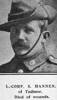 Brother of Trooper John Hannen - Lance Corporal Steve Hannen : NZEF Service # 6/248 - of the 2nd Battalion, Canterbury Infantry Regiment, NZEF - who died of wounds received in action at France - 17 August 1918 - at the No 3 Stationary Hospital, France - aged 27 years.